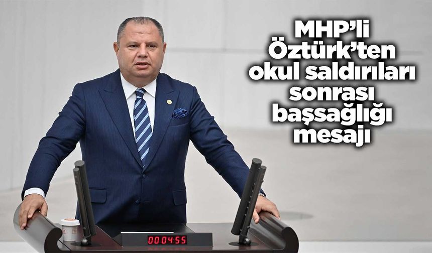 MHP’li Öztürk’ten okul saldırıları sonrası başsağlığı mesajı