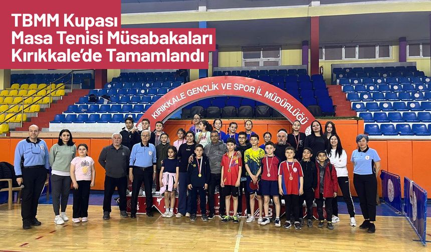 TBMM Kupası Masa Tenisi Müsabakaları Kırıkkale’de Tamamlandı