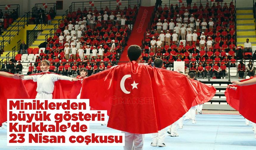 Miniklerden büyük gösteri: Kırıkkale’de 23 Nisan coşkusu