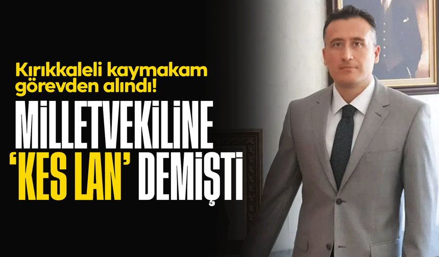 Kırıkkaleli Kaymakam Hakkında Soruşturma: Görevden Alındı