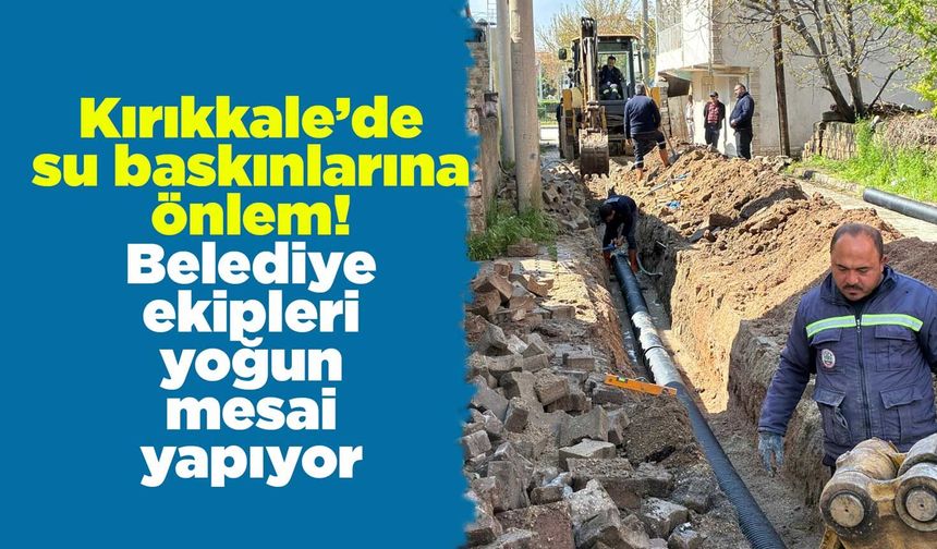 Kırıkkale’de su baskınlarına önlem! Belediye ekipleri yoğun mesai yapıyor