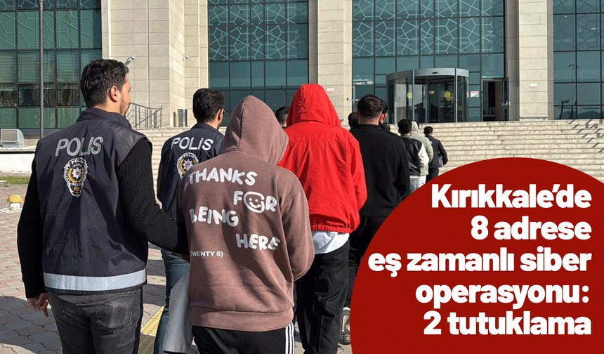 Kırıkkale’de 8 adrese eş zamanlı siber operasyonu: 2 tutuklama