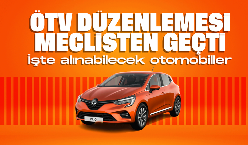 ÖTV düzenlemesi Meclisten geçti! İşte alınabilecek otomobiller...