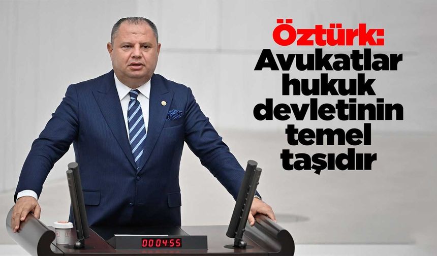 Öztürk: Avukatlar hukuk devletinin temel taşıdır