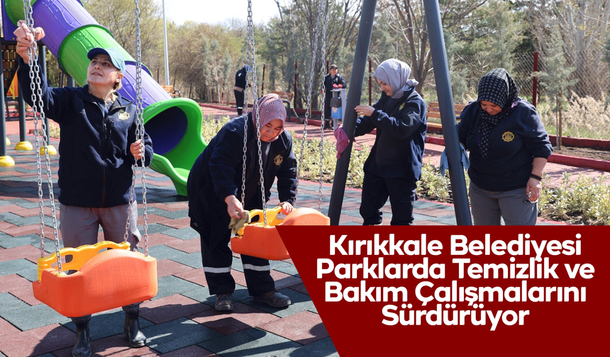 Kırıkkale Belediyesi Parklarda Temizlik ve Bakım Çalışmalarını Sürdürüyor