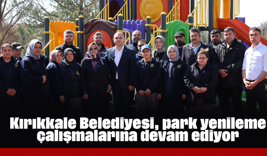 Kırıkkale Belediyesi, park yenileme çalışmalarına devam ediyor