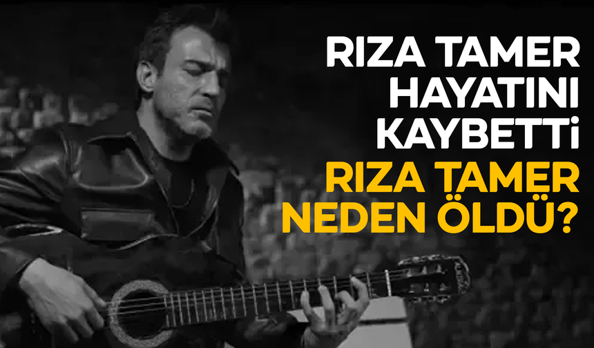 Rızar Tamer öldü mü? Rıza Tamer neden öldü? Rıza Tamer kimdir?