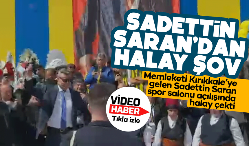 Sadettin Saran, Kırıkkale’de spor salon açılışında halay çekti