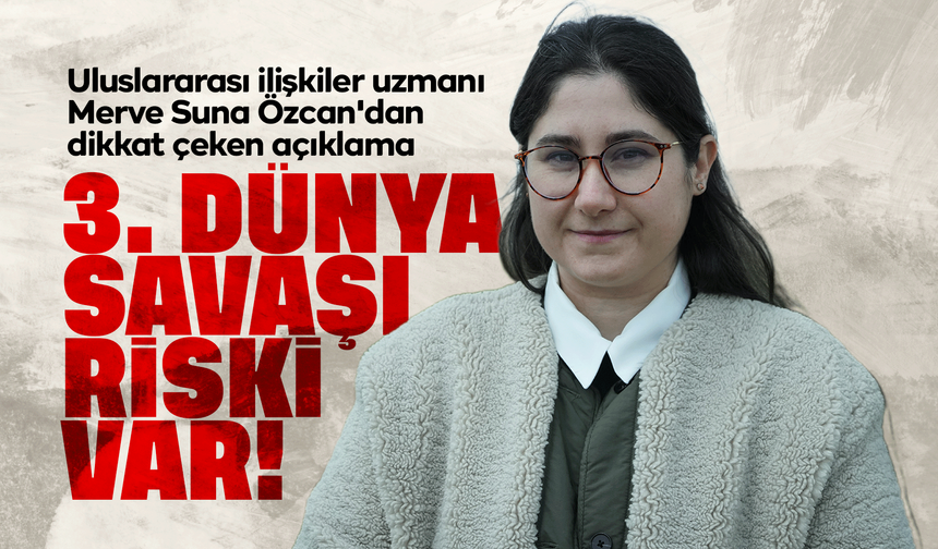 Uluslararası ilişkiler uzmanı Özcan'dan dikkat çeken açıklama: "3. Dünya Savaşı riski var"