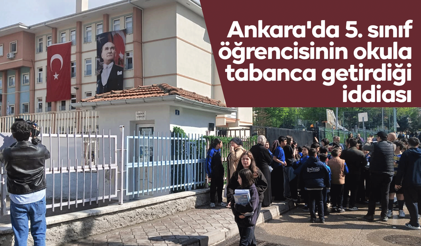 Ankara'da 5. sınıf öğrencisinin okula tabanca getirdiği iddiası