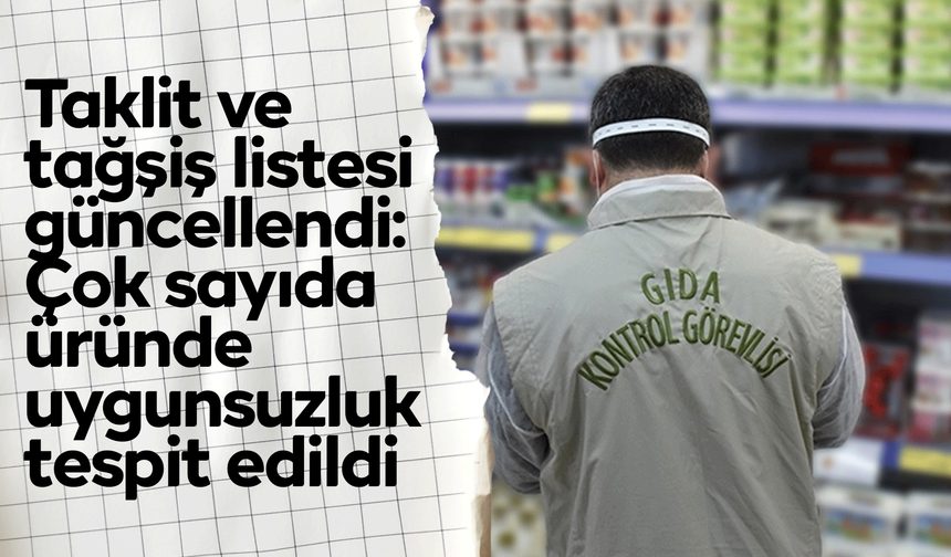 Taklit ve tağşiş listesi güncellendi: Çok sayıda üründe uygunsuzluk tespit edildi