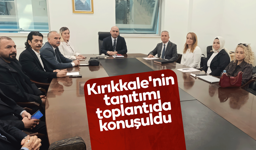 Kırıkkale'nin tanıtımı toplantıda konuşuldu
