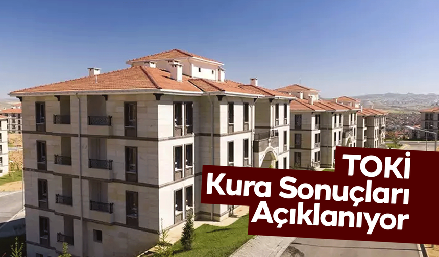TOKİ Kura Sonuçları Açıklanıyor