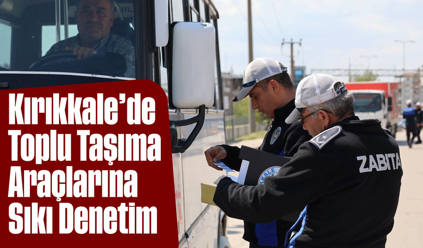 Kırıkkale’de Toplu Taşıma Araçlarına Sıkı Denetim