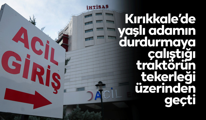 Durdurmaya çalıştığı traktörün tekerleği üzerinden geçti