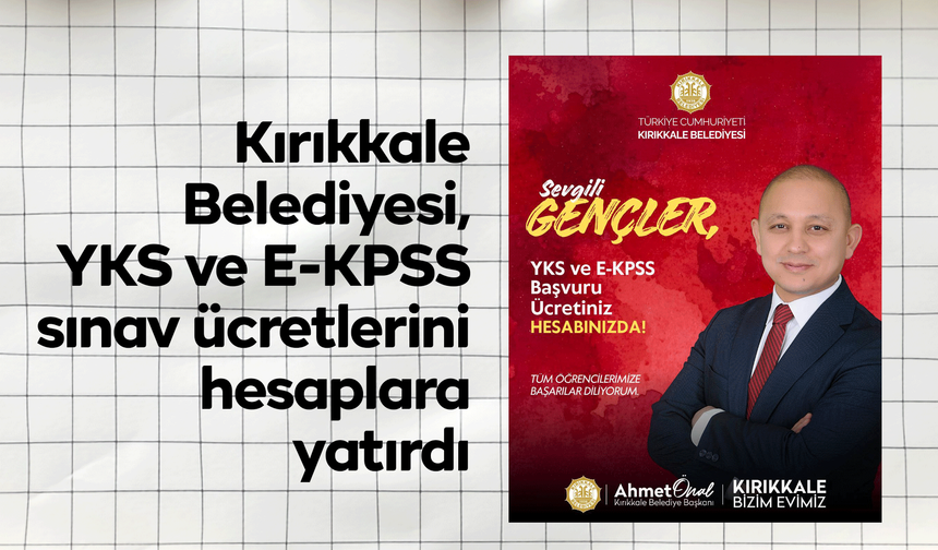 Kırıkkale Belediyesi, YKS ve E-KPSS sınav ücretlerini hesaplara yatırdı