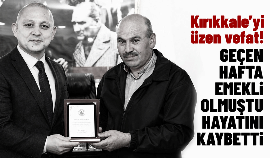 Kırıkkale'yi üzen vefat! Geçen hafta emekli olan belediye çalışanı hayatını kaybetti