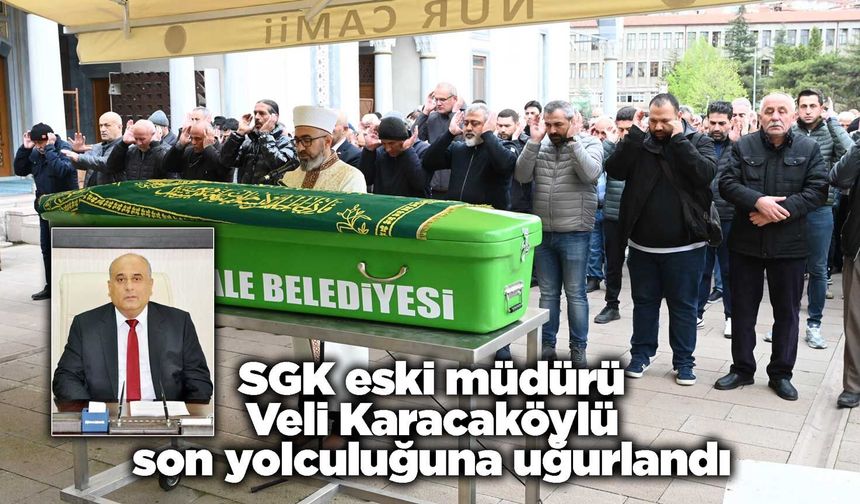 SGK eski müdürü Veli Karacaköylü son yolculuğuna uğurlandı
