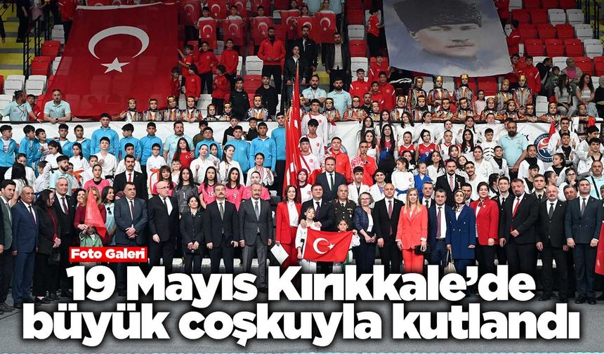19 Mayıs Kırıkkale’de büyük coşkuyla kutlandı