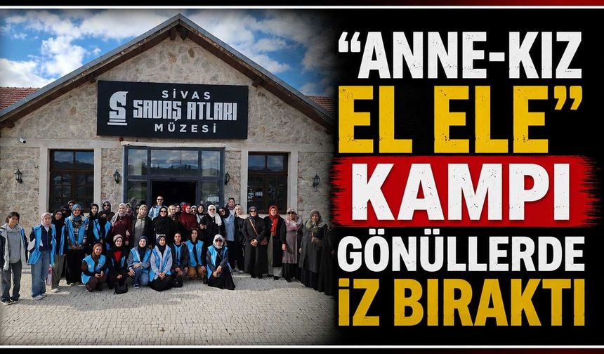 “Anne-Kız El Ele” kampı gönüllerde iz bıraktı
