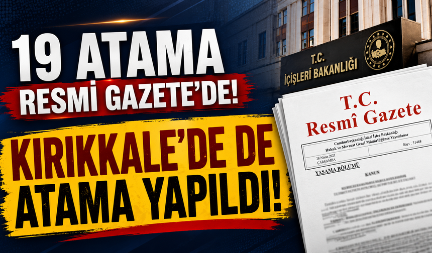 İçişleri Bakanlığı’nda 19 atama Resmi Gazete’de! Kırıkkale'de de atama yapıldı!