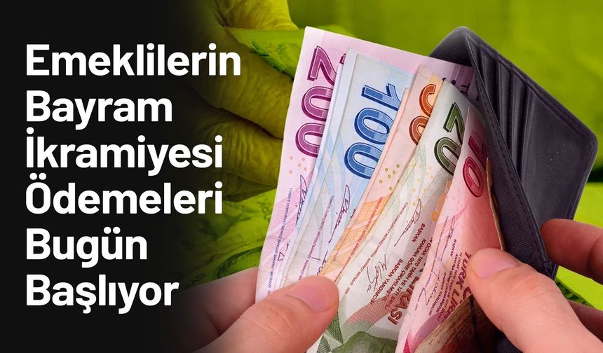 Emeklilerin Bayram İkramiyesi Ödemeleri Bugün Başlıyor