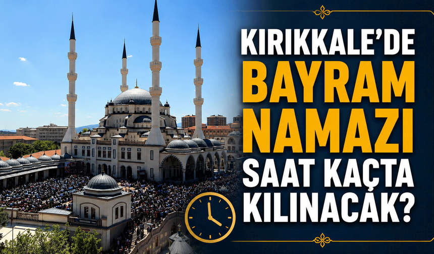 Kırıkkale’de bayram namazı saat kaçta kılınacak?