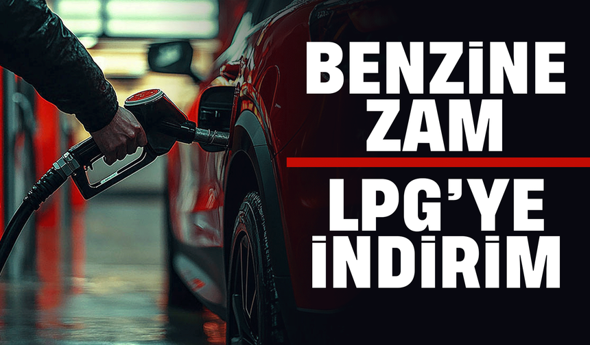 Benzine zam, LPG'ye indirim