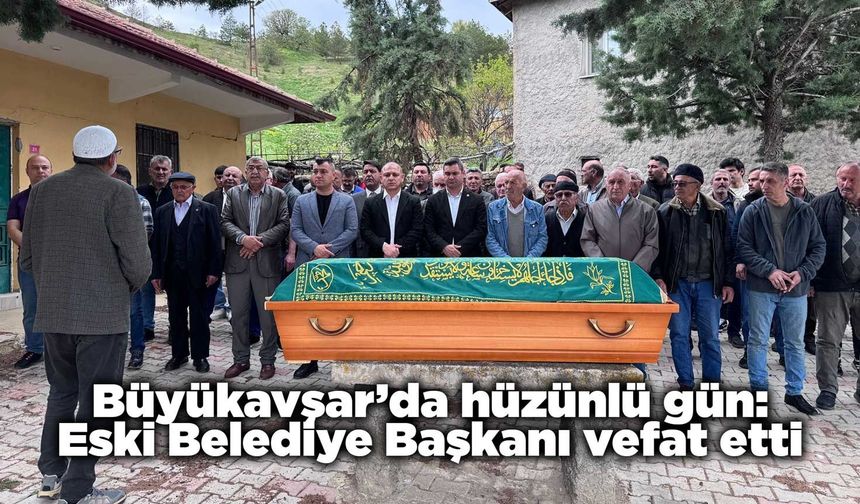 Büyükavşar’da hüzünlü gün: Eski Belediye Başkanı vefat etti