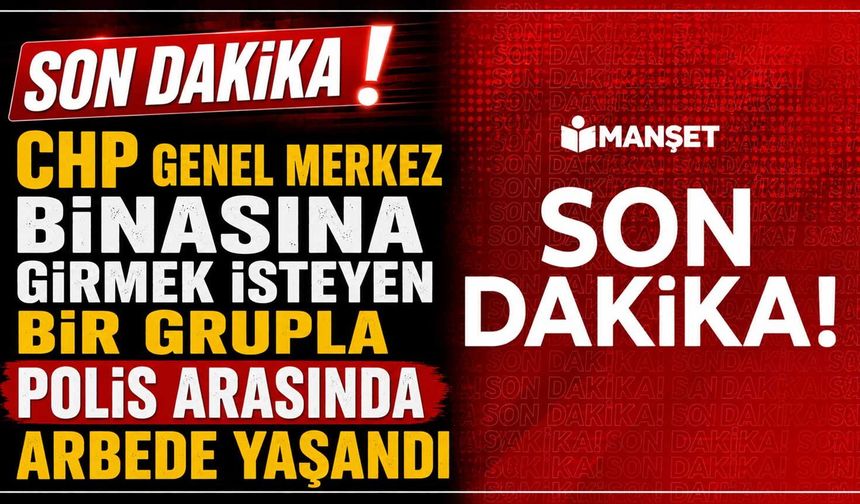 CHP Genel Merkez binasına girmek isteyen bir grupla polis arasında arbede yaşandı