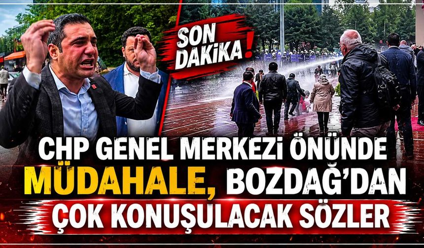 CHP Genel Merkezi önünde müdahale, Bozdağ’dan çok konuşulacak sözler