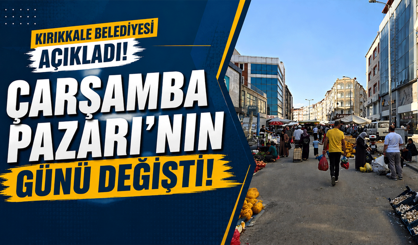 Kırıkkale Belediyesi açıkladı! Çarşamba Pazarı’nın günü değişti!