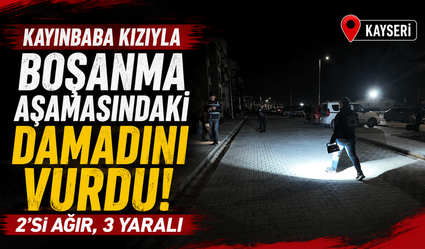 Kayınbaba kızıyla boşanma aşamasındaki damadını vurdu: 2'si ağır, 3 yaralı