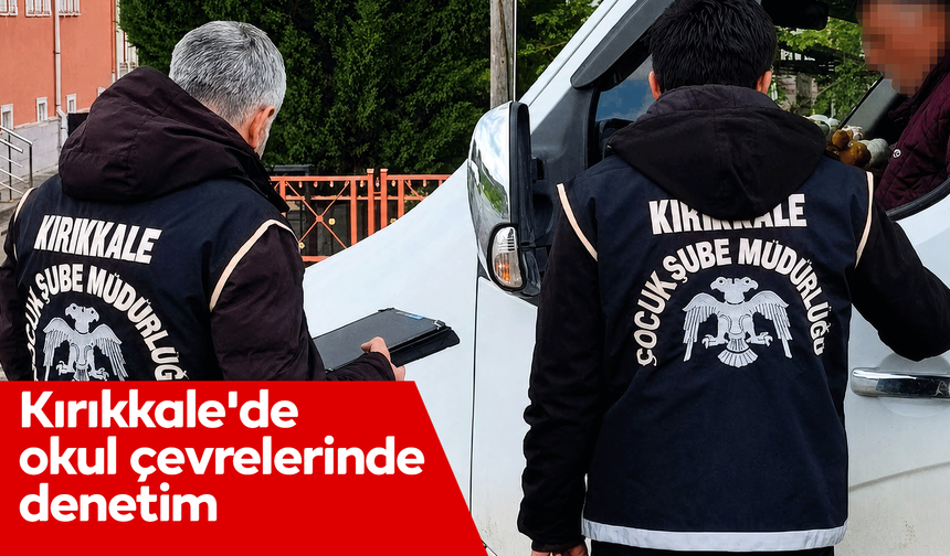 Kırıkkale'de okul çevrelerinde sıkı denetim