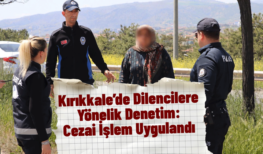 Kırıkkale’de Dilencilere Yönelik Denetim: Cezai İşlem Uygulandı