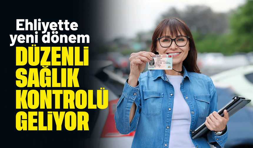 Ehliyetlerde Yeni Dönem Düzenli Sağlık Kontrolü Geliyor