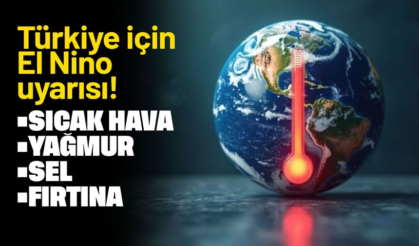 Kırıkkaleliler dikkat! Türkiye için El Nino uyarısı yapıldı!