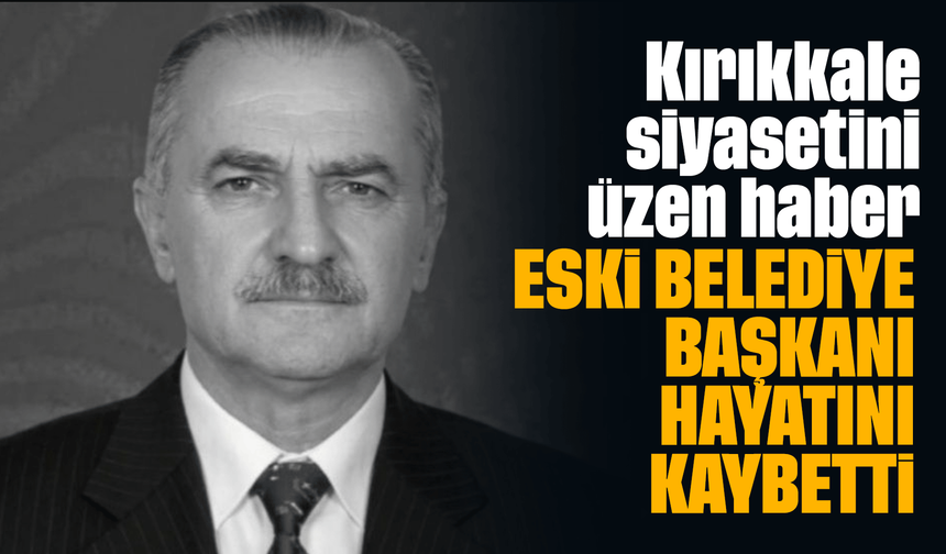 Kırıkkale siyasetini üzen haber! Eski Belediye Başkanı Muzaffer Büken hayatını kaybetti
