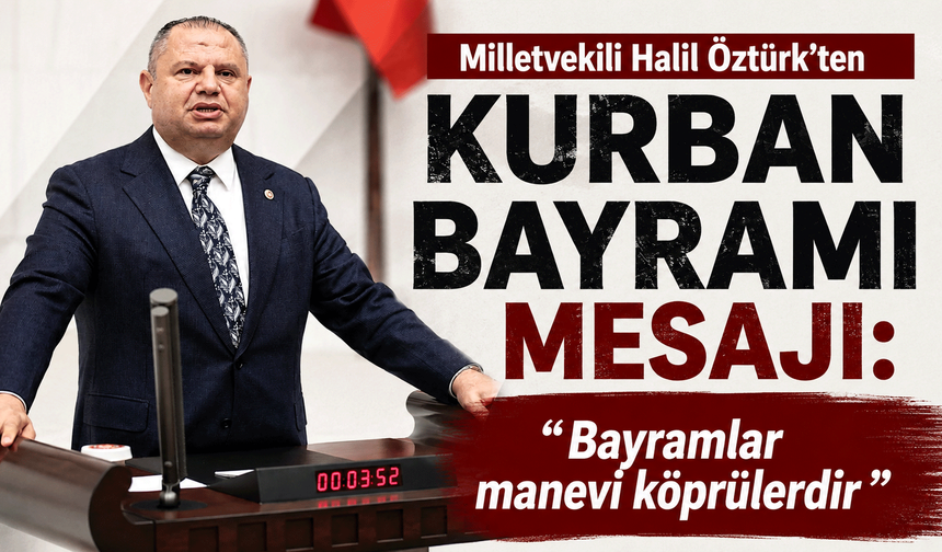 Halil Öztürk’ten Kurban Bayramı mesajı: “Bayramlar manevi köprülerdir”