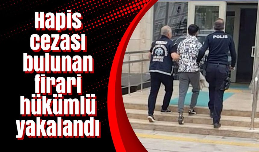 Hapis cezası bulunan firari hükümlü yakalandı