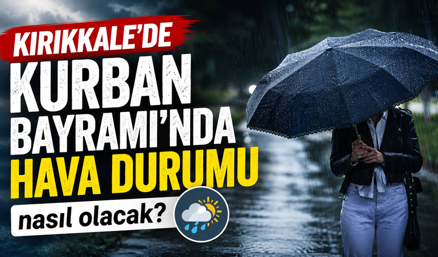Kırıkkale Kurban Bayramı hava durumu! Kırıkkale hava durumu