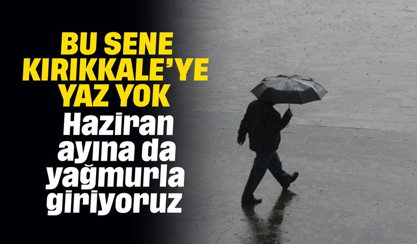 Kırıkkale, Haziran ayına da yağmurla giriyor