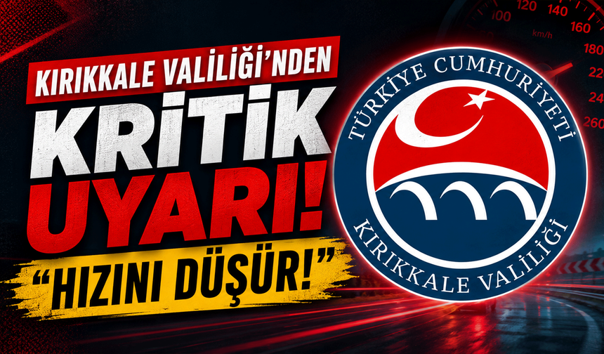 Kırıkkale Valiliği’nden kritik uyarı! “Hızını düşür!”