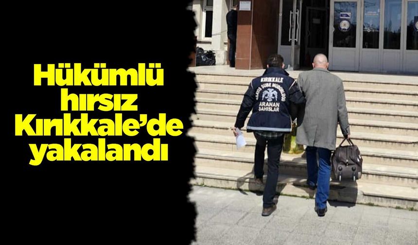Hükümlü hırsız Kırıkkale’de yakalandı