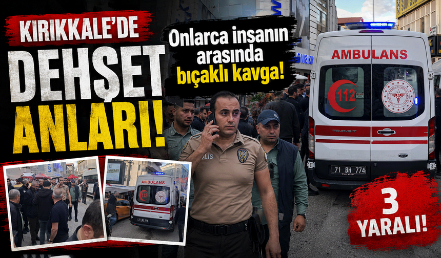 Kırıkkale’de bıçaklı kavga! 3 yaralı!