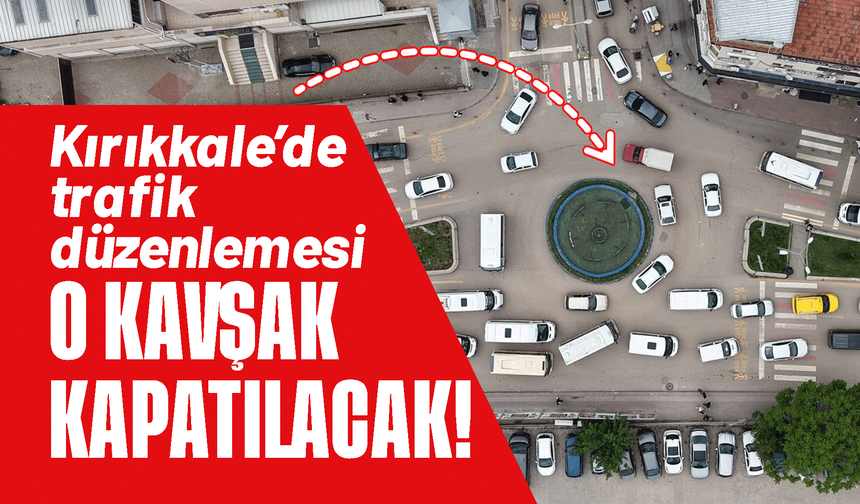 Kırıkkale’de trafik düzenlemesi! O kavşak kapatılacak!