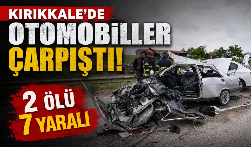 Kırıkkale'de otomobiller çarpıştı: 2 ölü, 7 yaralı