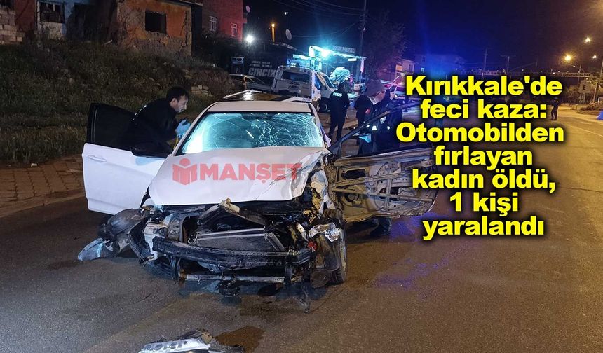 Kırıkkale'de feci kaza: Otomobilden fırlayan kadın öldü, 1 kişi yaralandı