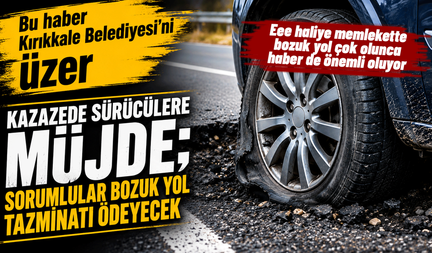 Kazazede sürücülere müjde; sorumlular bozuk yol tazminatı ödeyecek