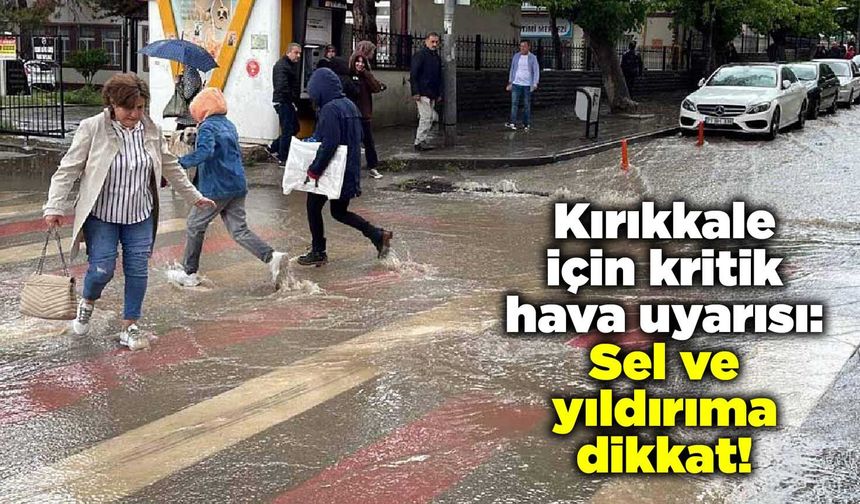 Kırıkkale için kritik hava uyarısı: Sel ve yıldırıma dikkat!